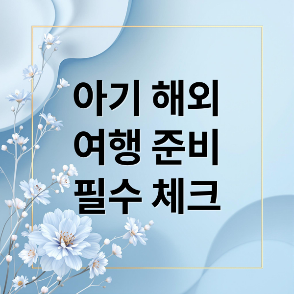 돌 전 아기 해외여행 준비물: 기내부터 여행지까지 완벽 가이드 1 thumbnail 1757651643614 s26yg473r9